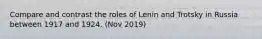 Compare and contrast the roles of Lenin and Trotsky in Russia between 1917 and 1924. (Nov 2019)