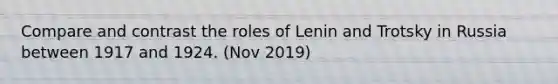 Compare and contrast the roles of Lenin and Trotsky in Russia between 1917 and 1924. (Nov 2019)