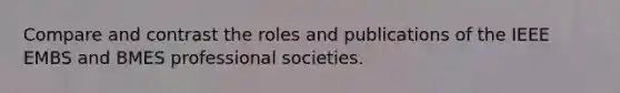 Compare and contrast the roles and publications of the IEEE EMBS and BMES professional societies.