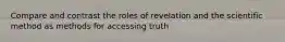 Compare and contrast the roles of revelation and the scientific method as methods for accessing truth