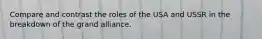 Compare and contrast the roles of the USA and USSR in the breakdown of the grand alliance.