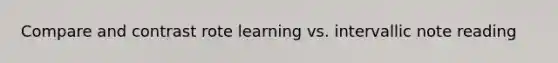 Compare and contrast rote learning vs. intervallic note reading