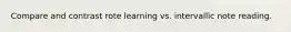 Compare and contrast rote learning vs. intervallic note reading.