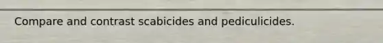 Compare and contrast scabicides and pediculicides.