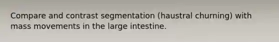 Compare and contrast segmentation (haustral churning) with mass movements in the <a href='https://www.questionai.com/knowledge/kGQjby07OK-large-intestine' class='anchor-knowledge'>large intestine</a>.