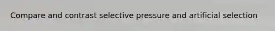Compare and contrast selective pressure and artificial selection
