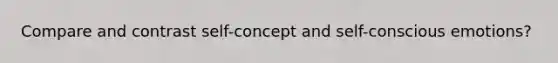 Compare and contrast self-concept and self-conscious emotions?