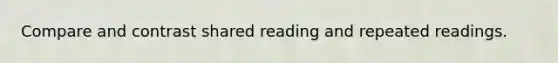 Compare and contrast shared reading and repeated readings.