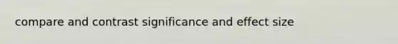 compare and contrast significance and effect size