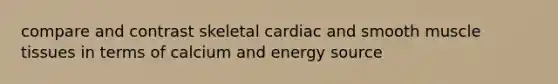 compare and contrast skeletal cardiac and smooth muscle tissues in terms of calcium and energy source