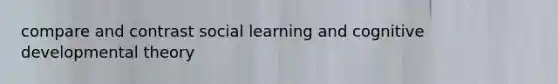 compare and contrast social learning and cognitive developmental theory