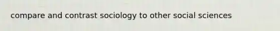 compare and contrast sociology to other social sciences