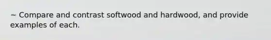 ~ Compare and contrast softwood and hardwood, and provide examples of each.