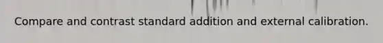 Compare and contrast standard addition and external calibration.