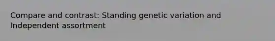 Compare and contrast: Standing genetic variation and Independent assortment