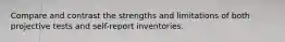 Compare and contrast the strengths and limitations of both projective tests and self-report inventories.