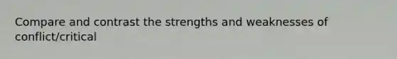 Compare and contrast the strengths and weaknesses of conflict/critical