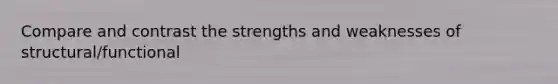 Compare and contrast the strengths and weaknesses of structural/functional