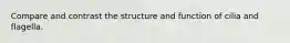Compare and contrast the structure and function of cilia and flagella.