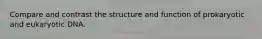 Compare and contrast the structure and function of prokaryotic and eukaryotic DNA.