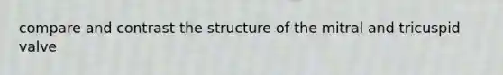 compare and contrast the structure of the mitral and tricuspid valve