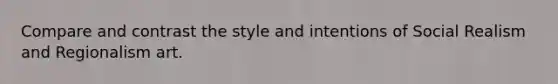 Compare and contrast the style and intentions of Social Realism and Regionalism art.