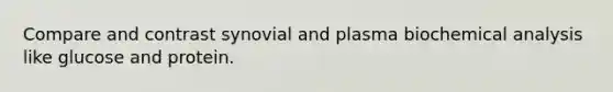 Compare and contrast synovial and plasma biochemical analysis like glucose and protein.