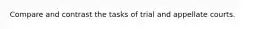 Compare and contrast the tasks of trial and appellate courts.