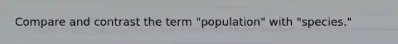 Compare and contrast the term "population" with "species."