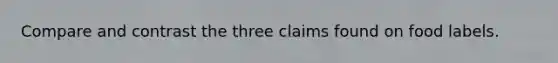 Compare and contrast the three claims found on food labels.