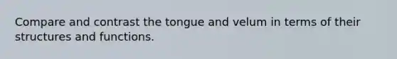 Compare and contrast the tongue and velum in terms of their structures and functions.