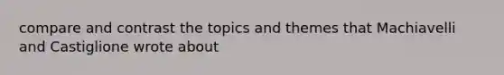 compare and contrast the topics and themes that Machiavelli and Castiglione wrote about