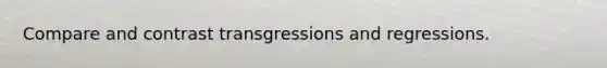 Compare and contrast transgressions and regressions.