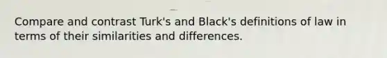 Compare and contrast Turk's and Black's definitions of law in terms of their similarities and differences.