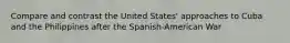 Compare and contrast the United States' approaches to Cuba and the Philippines after the Spanish-American War