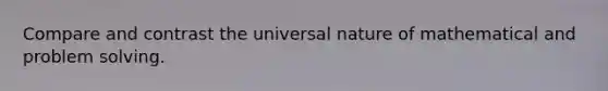 Compare and contrast the universal nature of mathematical and problem solving.