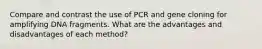 Compare and contrast the use of PCR and gene cloning for amplifying DNA fragments. What are the advantages and disadvantages of each method?