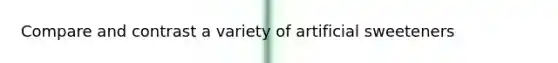 Compare and contrast a variety of artificial sweeteners