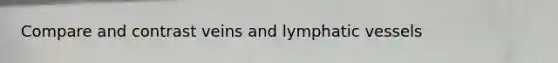 Compare and contrast veins and <a href='https://www.questionai.com/knowledge/ki6sUebkzn-lymphatic-vessels' class='anchor-knowledge'>lymphatic vessels</a>