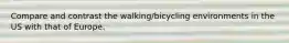 Compare and contrast the walking/bicycling environments in the US with that of Europe.