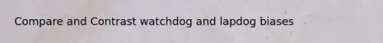 Compare and Contrast watchdog and lapdog biases