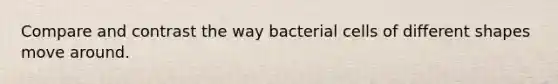 Compare and contrast the way bacterial cells of different shapes move around.