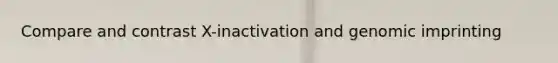 Compare and contrast X-inactivation and genomic imprinting