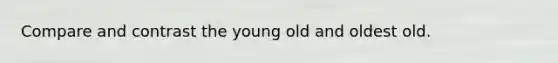 Compare and contrast the young old and oldest old.