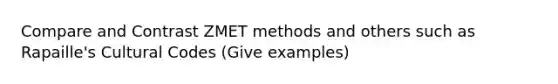 Compare and Contrast ZMET methods and others such as Rapaille's Cultural Codes (Give examples)