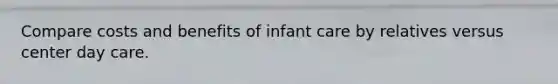 Compare costs and benefits of infant care by relatives versus center day care.