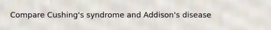 Compare Cushing's syndrome and Addison's disease