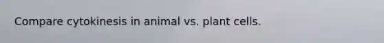 Compare cytokinesis in animal vs. plant cells.