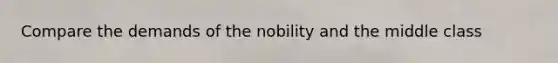 Compare the demands of the nobility and the middle class