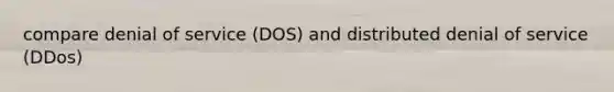 compare denial of service (DOS) and distributed denial of service (DDos)